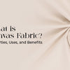 What is Canvas Fabric? Properties, Uses, and Benefits